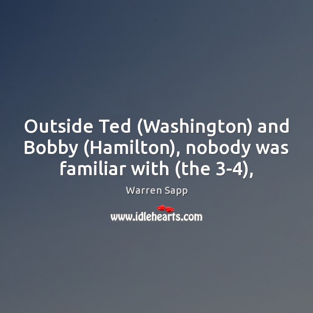 Outside Ted (Washington) and Bobby (Hamilton), nobody was familiar with (the 3-4), 