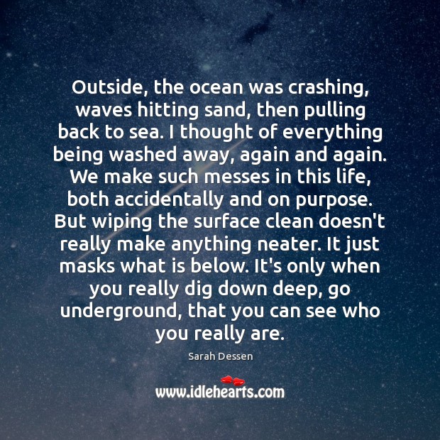 Outside, the ocean was crashing, waves hitting sand, then pulling back to Sarah Dessen Picture Quote