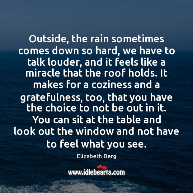 Outside, the rain sometimes comes down so hard, we have to talk Elizabeth Berg Picture Quote
