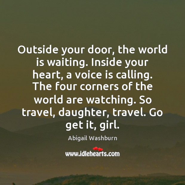 Outside your door, the world is waiting. Inside your heart, a voice Abigail Washburn Picture Quote