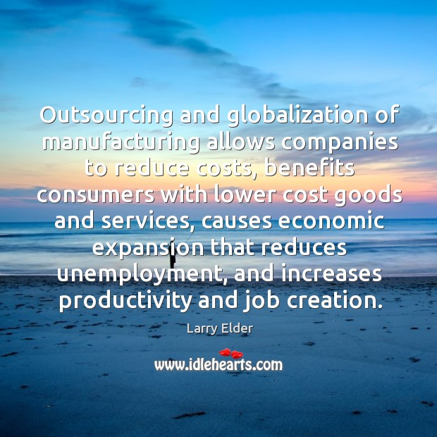 Outsourcing and globalization of manufacturing allows companies to reduce costs, benefits Larry Elder Picture Quote