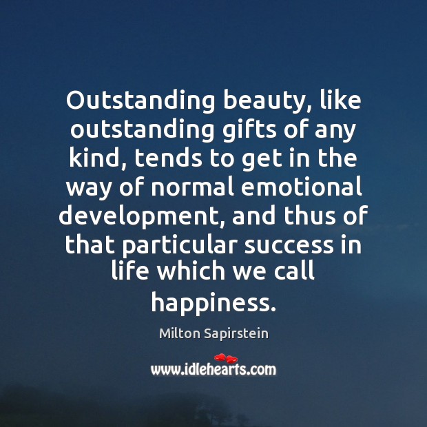 Outstanding beauty, like outstanding gifts of any kind, tends to get in Milton Sapirstein Picture Quote