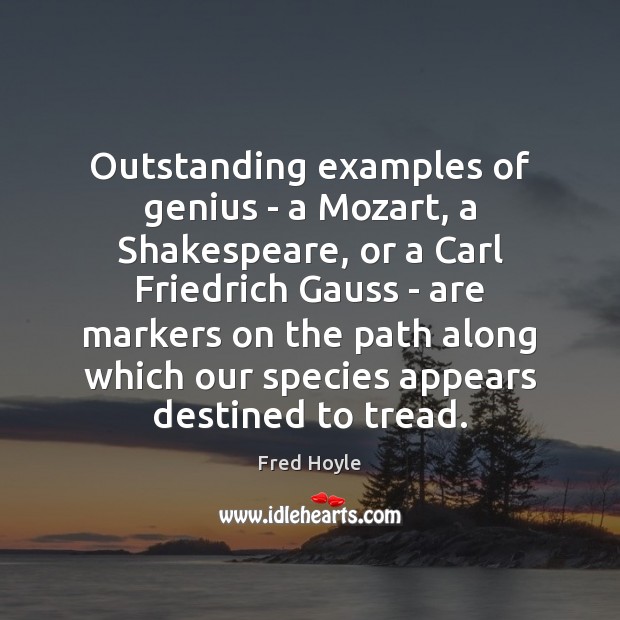 Outstanding examples of genius – a Mozart, a Shakespeare, or a Carl Fred Hoyle Picture Quote