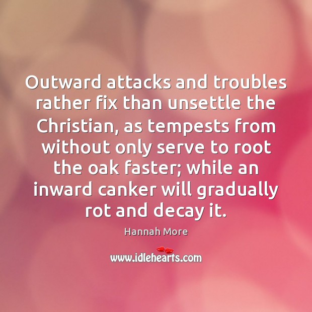 Outward attacks and troubles rather fix than unsettle the Christian, as tempests Hannah More Picture Quote