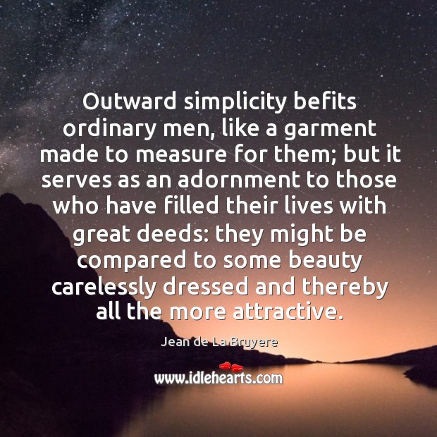 Outward simplicity befits ordinary men, like a garment made to measure for them. Jean de La Bruyere Picture Quote