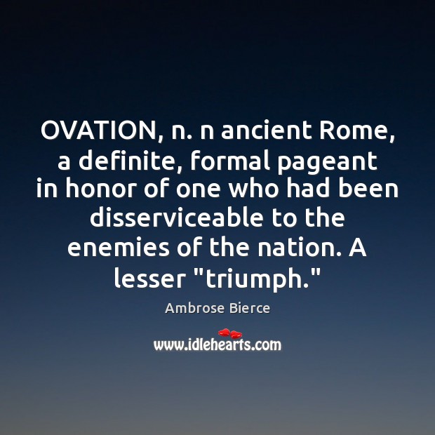 OVATION, n. n ancient Rome, a definite, formal pageant in honor of Ambrose Bierce Picture Quote