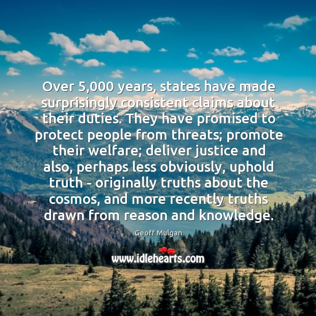 Over 5,000 years, states have made surprisingly consistent claims about their duties. They Geoff Mulgan Picture Quote