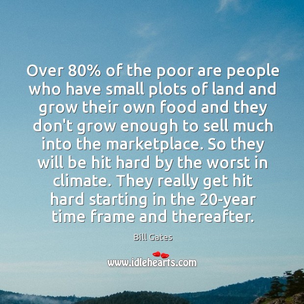 Over 80% of the poor are people who have small plots of land Bill Gates Picture Quote