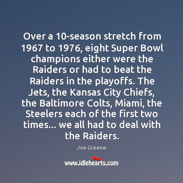 Over a 10-season stretch from 1967 to 1976, eight Super Bowl champions either were Joe Greene Picture Quote
