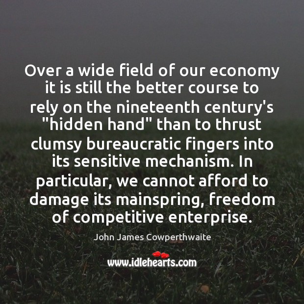 Over a wide field of our economy it is still the better John James Cowperthwaite Picture Quote