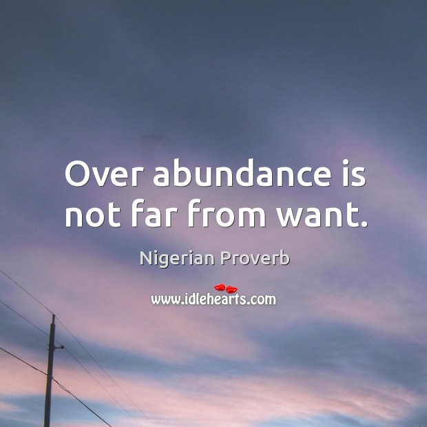 Over abundance is not far from want. Nigerian Proverbs Image