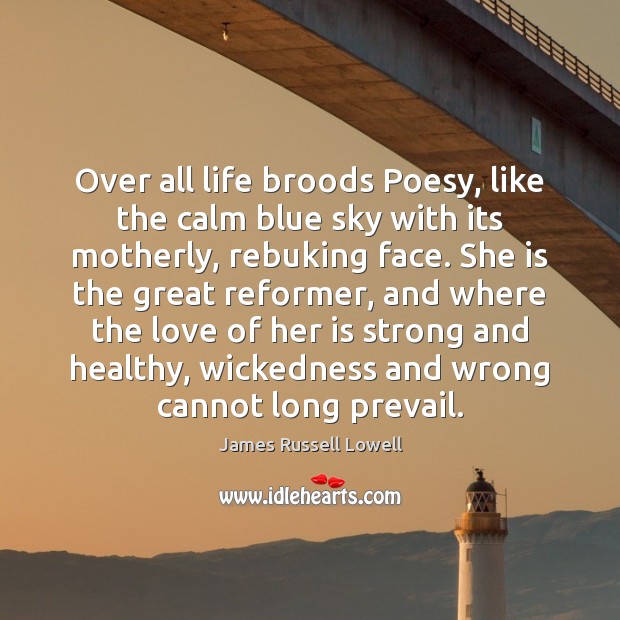 Over all life broods Poesy, like the calm blue sky with its James Russell Lowell Picture Quote