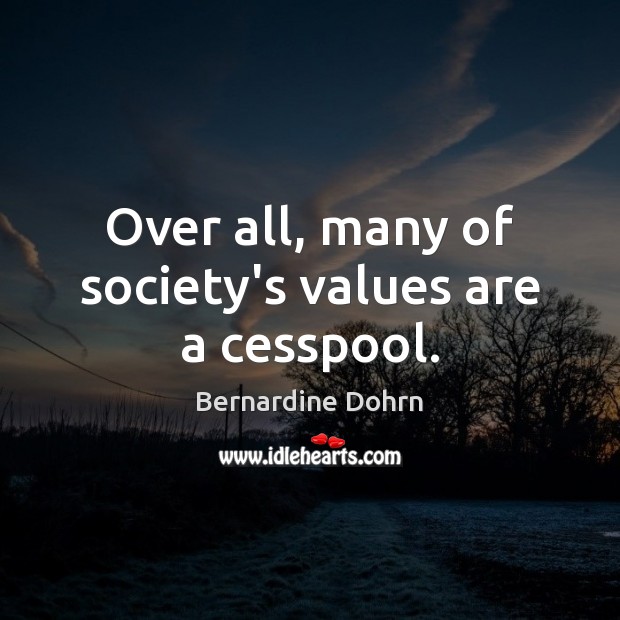 Over all, many of society’s values are a cesspool. Image