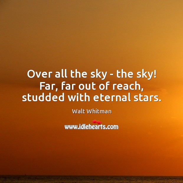 Over all the sky – the sky! Far, far out of reach, studded with eternal stars. Image