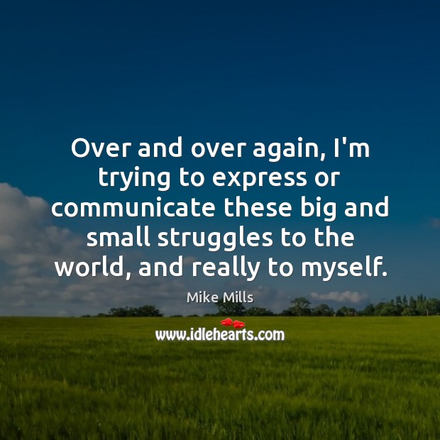 Over and over again, I’m trying to express or communicate these big Communication Quotes Image