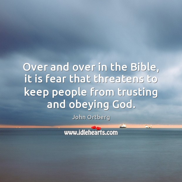 Over and over in the Bible, it is fear that threatens to John Ortberg Picture Quote