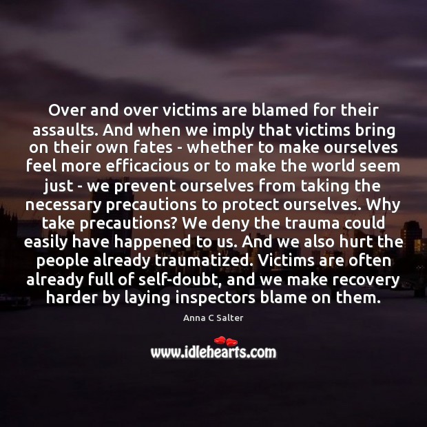 Over and over victims are blamed for their assaults. And when we Anna C Salter Picture Quote