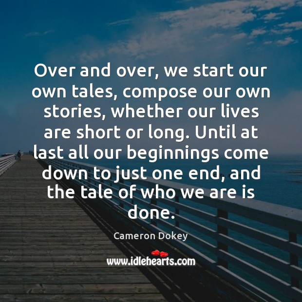 Over and over, we start our own tales, compose our own stories, Cameron Dokey Picture Quote