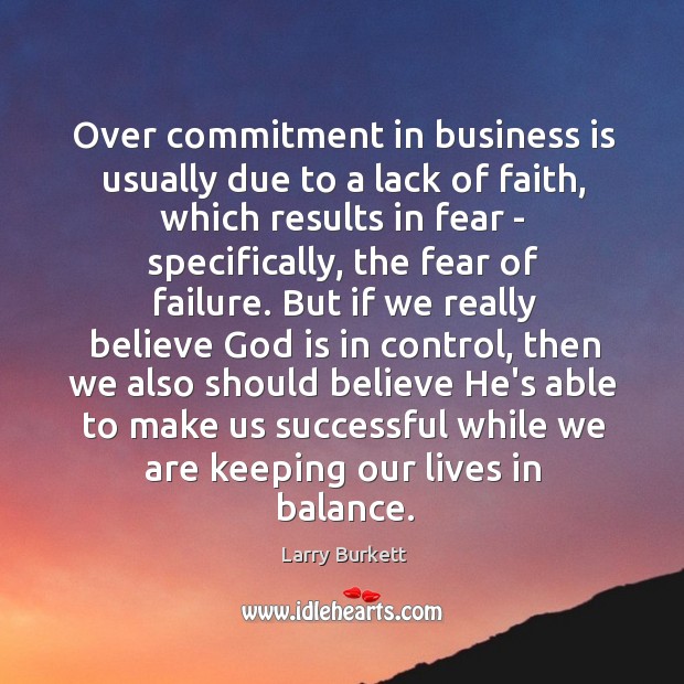 Over commitment in business is usually due to a lack of faith, Larry Burkett Picture Quote