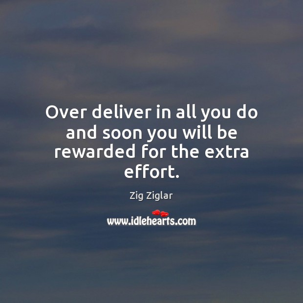 Over deliver in all you do and soon you will be rewarded for the extra effort. Zig Ziglar Picture Quote