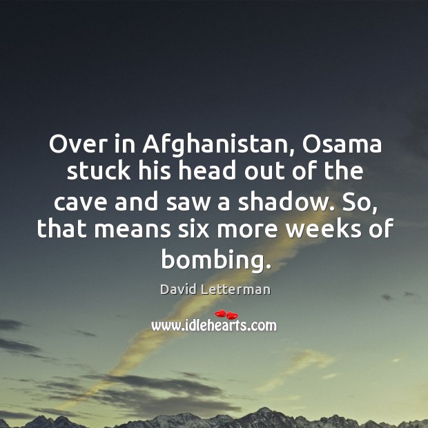 Over in Afghanistan, Osama stuck his head out of the cave and David Letterman Picture Quote