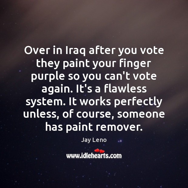 Over in Iraq after you vote they paint your finger purple so Jay Leno Picture Quote