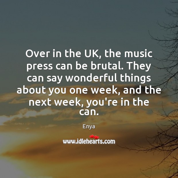Over in the UK, the music press can be brutal. They can Enya Picture Quote