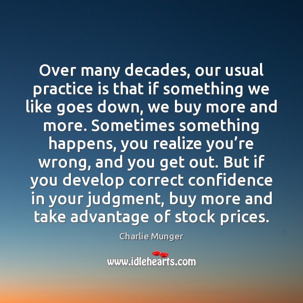 Over many decades, our usual practice is that if something we like Charlie Munger Picture Quote
