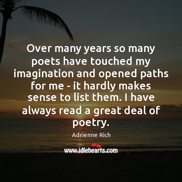 Over many years so many poets have touched my imagination and opened Adrienne Rich Picture Quote