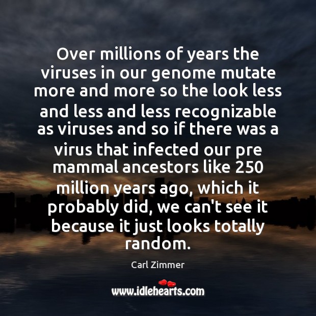 Over millions of years the viruses in our genome mutate more and Carl Zimmer Picture Quote