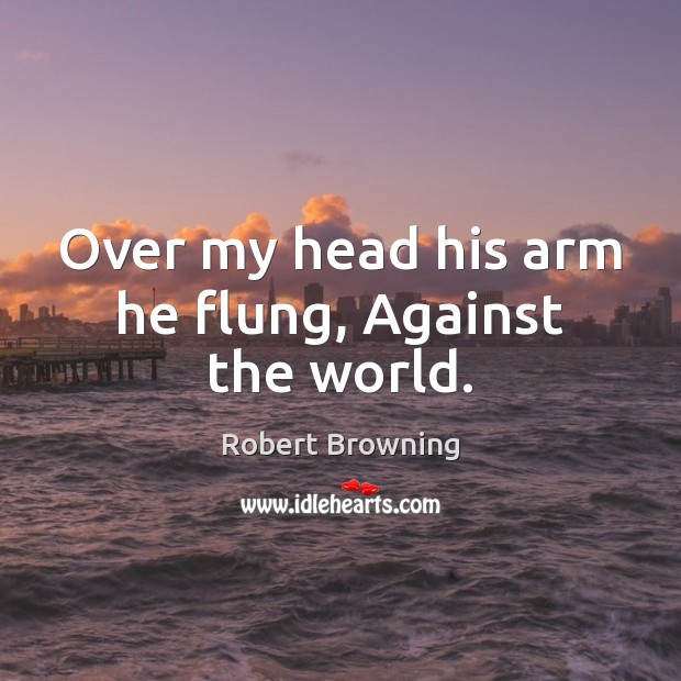 Over my head his arm he flung, Against the world. Image