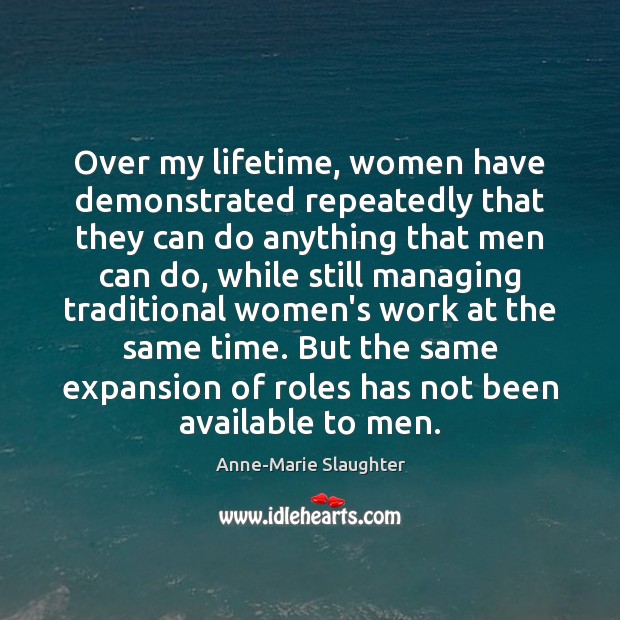 Over my lifetime, women have demonstrated repeatedly that they can do anything Anne-Marie Slaughter Picture Quote
