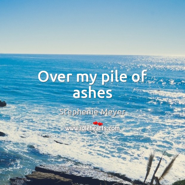 Over my pile of ashes Image