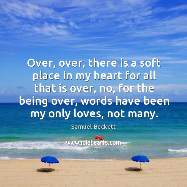 Over, over, there is a soft place in my heart for all Samuel Beckett Picture Quote
