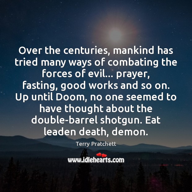 Over the centuries, mankind has tried many ways of combating the forces Terry Pratchett Picture Quote