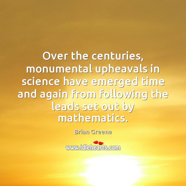 Over the centuries, monumental upheavals in science have emerged time and again Brian Greene Picture Quote