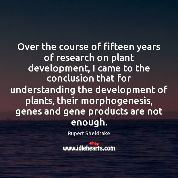 Over the course of fifteen years of research on plant development, I Rupert Sheldrake Picture Quote