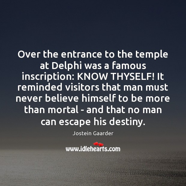 Over the entrance to the temple at Delphi was a famous inscription: Jostein Gaarder Picture Quote