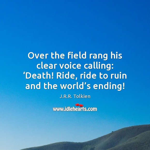 Over the field rang his clear voice calling: ‘Death! Ride, ride to J.R.R. Tolkien Picture Quote