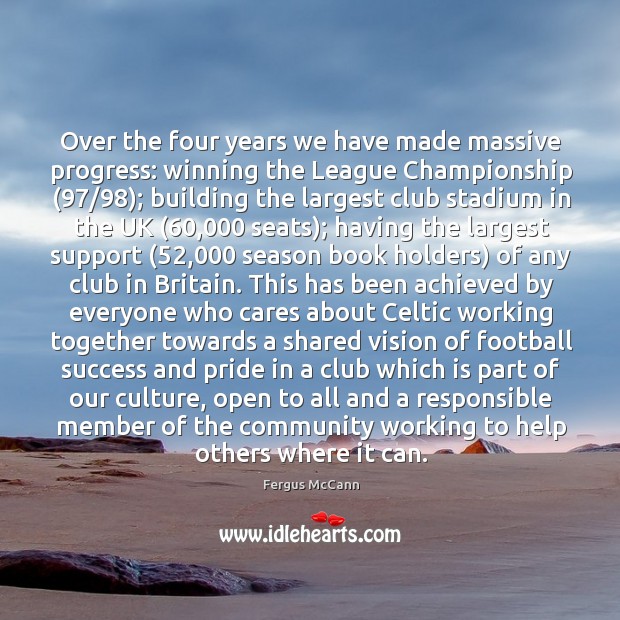 Over the four years we have made massive progress: winning the League Fergus McCann Picture Quote