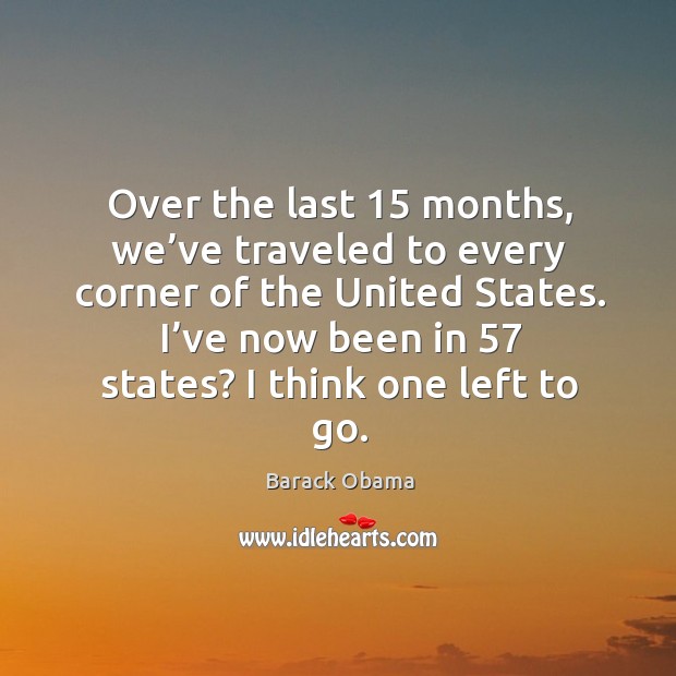 Over the last 15 months, we’ve traveled to every corner of the united states. Image