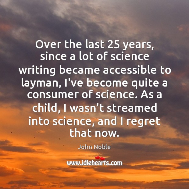 Over the last 25 years, since a lot of science writing became accessible John Noble Picture Quote