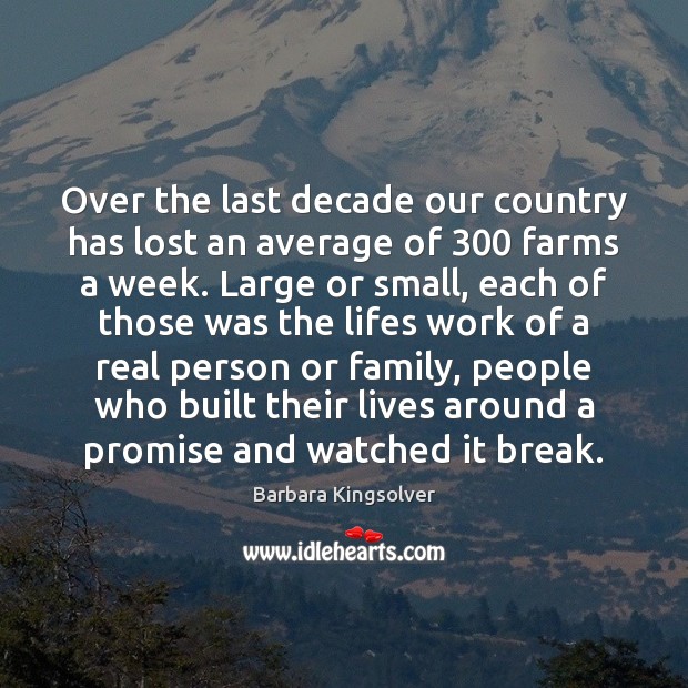 Over the last decade our country has lost an average of 300 farms Barbara Kingsolver Picture Quote
