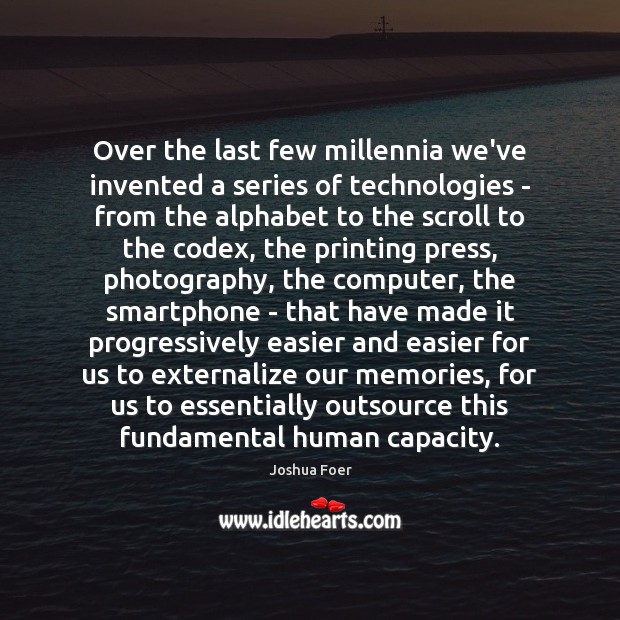 Over the last few millennia we’ve invented a series of technologies – Computers Quotes Image