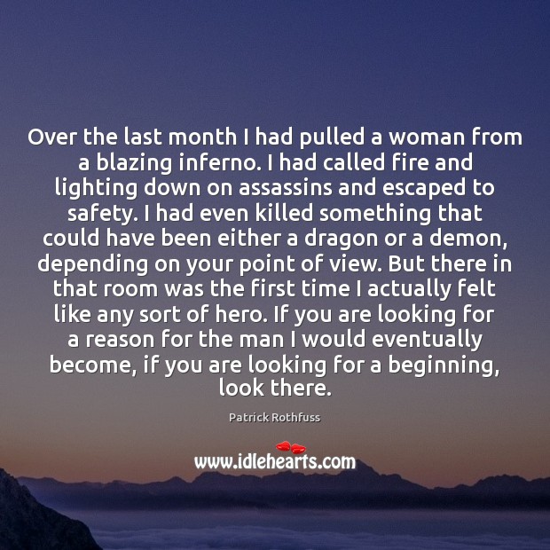 Over the last month I had pulled a woman from a blazing Patrick Rothfuss Picture Quote