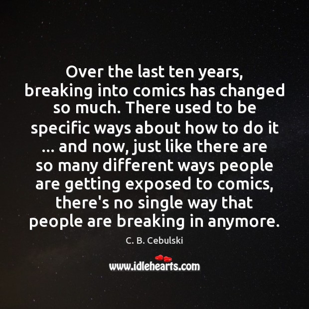 Over the last ten years, breaking into comics has changed so much. C. B. Cebulski Picture Quote