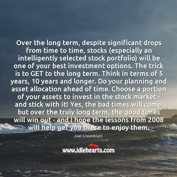 Over the long term, despite significant drops from time to time, stocks ( Joel Greenblatt Picture Quote