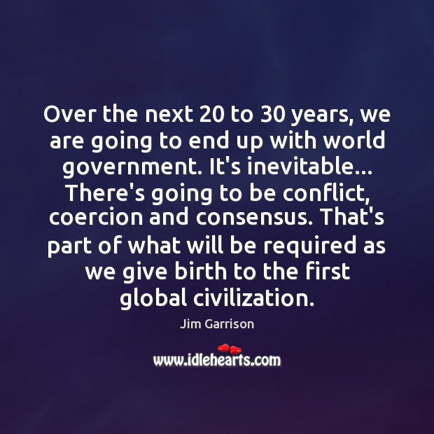Over the next 20 to 30 years, we are going to end up with Jim Garrison Picture Quote