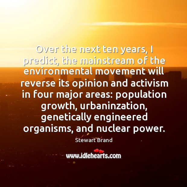 Over the next ten years, I predict, the mainstream of the environmental Stewart Brand Picture Quote