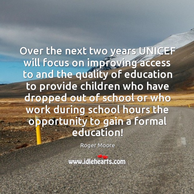 Over the next two years unicef will focus on improving access to and the quality of education to provide Image